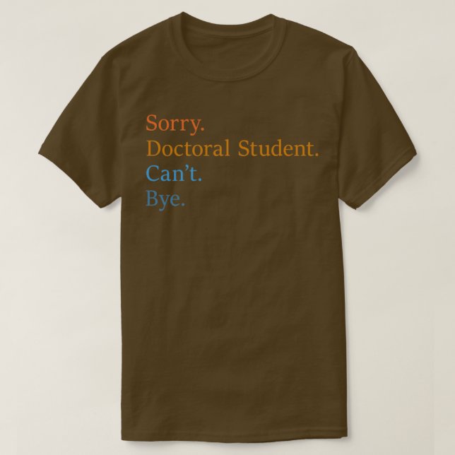 Sorry Doctoral Student Canx27t Bye 12 T Shirt (Design framsida)