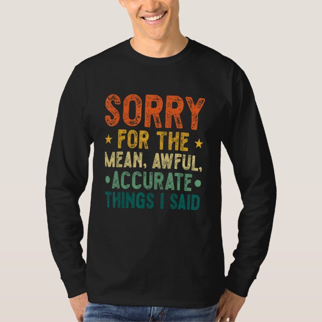 Sorry For The Mean Awful Accurate Things I Said Qu T Shirt (Framsida)