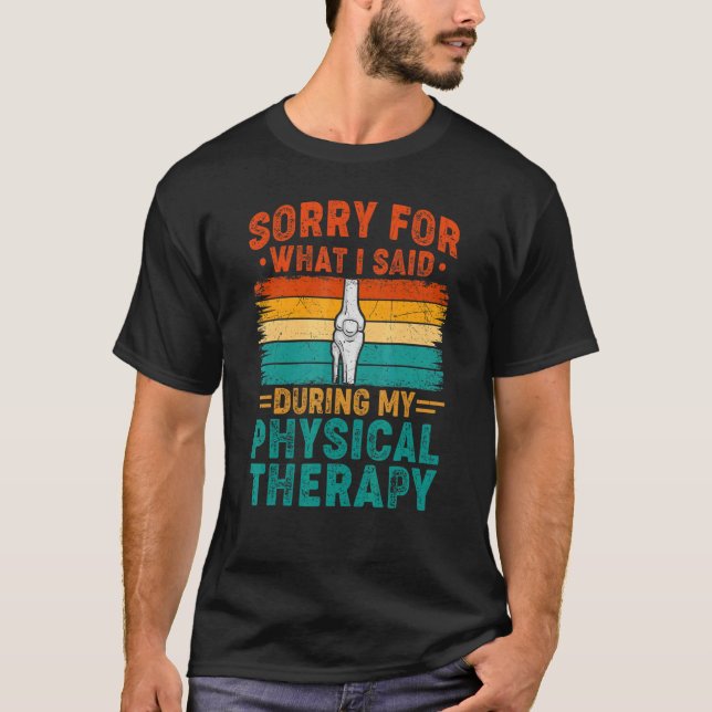 Sorry For What I Said Physical Therapy Surgery Rec T Shirt (Framsida)