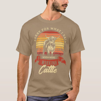 Sorry for what I said when were working cattle Far T Shirt