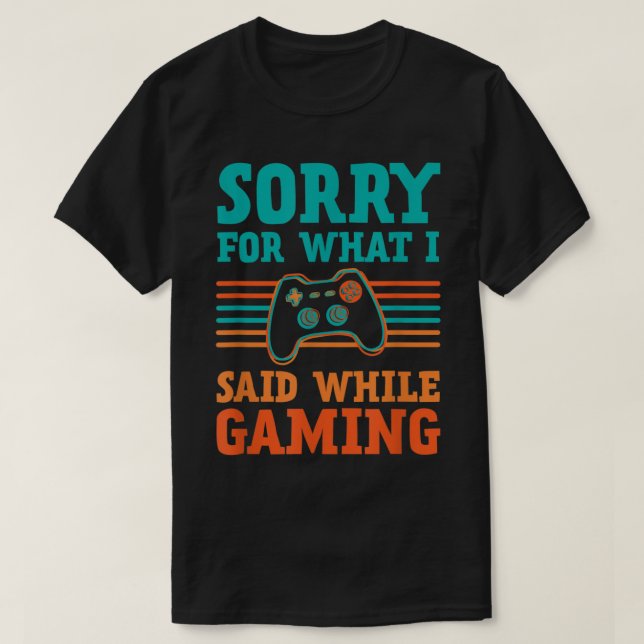 Sorry for What I Said While Gaming Design T Shirt (Design framsida)