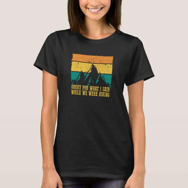SORRY FOR WHAT I SAID WHILE WE WERE HIKING Graphic T Shirt (Framsida)