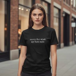 Sorry For What My Face Said Funny Sarcastic T Shirt