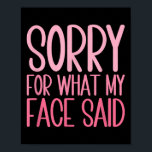 Sorry For What My Face Said  Poster<br><div class="desc">Sorry For What My Face Said</div>