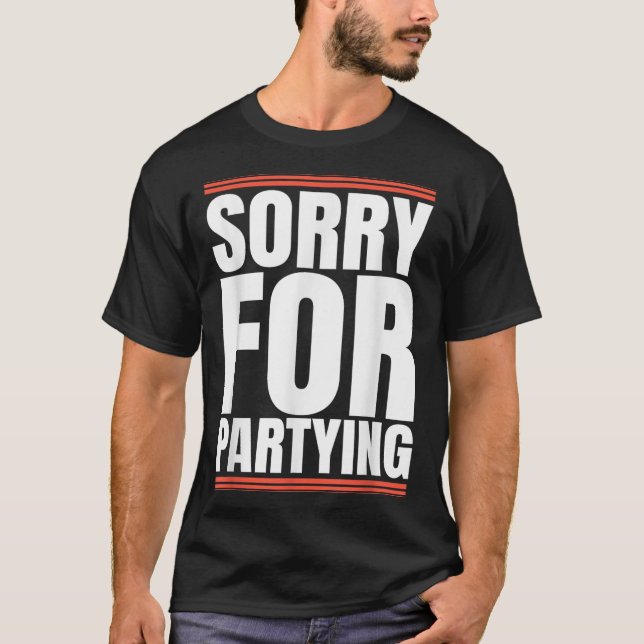 Sorry Funny For Partying Cool Party Birthday Festi T Shirt (Framsida)