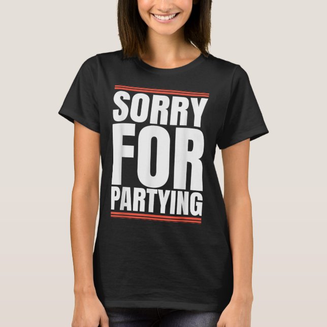Sorry Funny For Partying Cool Party Birthday Festi T Shirt (Framsida)