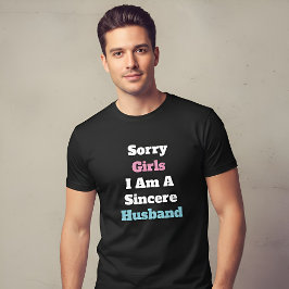 Sorry Girls I Am A Sincere Husband Custom Text T Shirt