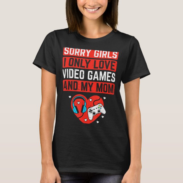 Sorry Girls I Love Video Games And Mom Valentines  T Shirt (Framsida)
