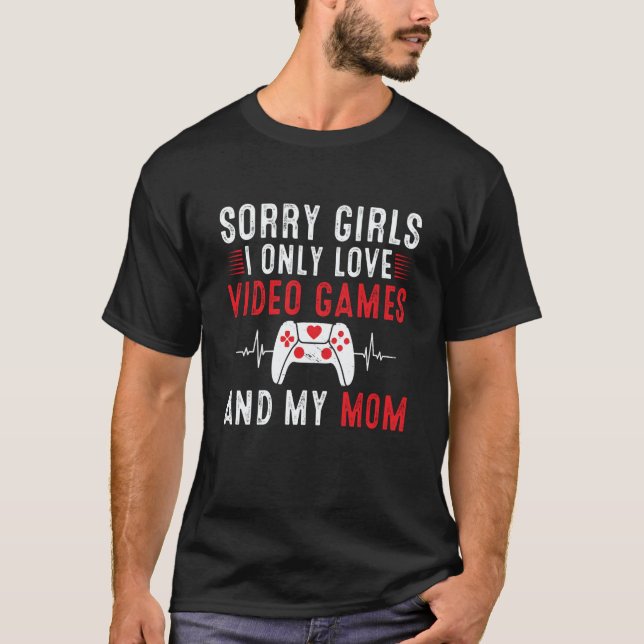 Sorry Girls I Only Love Video Games & my Mom Valen T Shirt (Framsida)