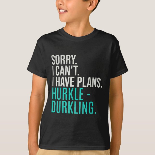 Sorry I Can't Have Plans Hurkle Durkling Funny Hur T Shirt (Framsida)