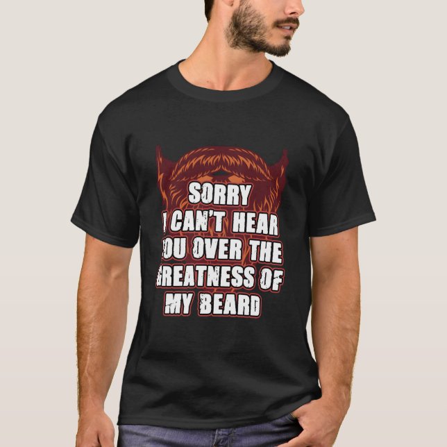 Sorry I Cant Hear You Over My Beard Ly Sarcasm T Shirt (Framsida)