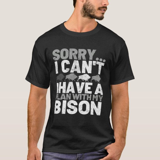 Sorry I Can't I Have A Plan With My Bison T Shirt (Framsida)