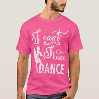 Sorry I Cant I Have Dance T Shirt