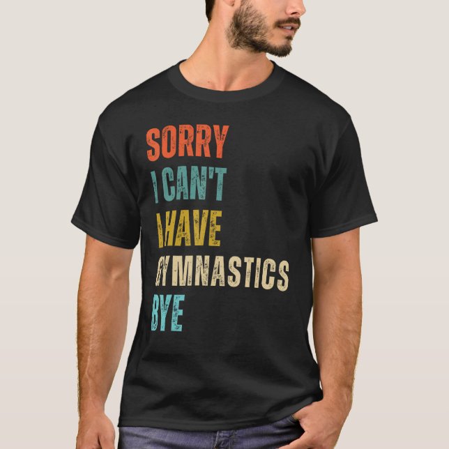 Sorry I Cant I Have Gymnastics Bye Gymnast Birthda T Shirt (Framsida)