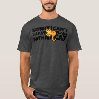 Sorry I can't I have plans with my cat  - 7  T Shirt