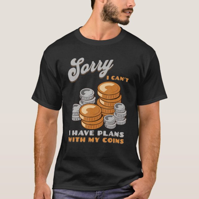 Sorry, I Can't I Have Plans With My Coins Coin Col T Shirt (Framsida)