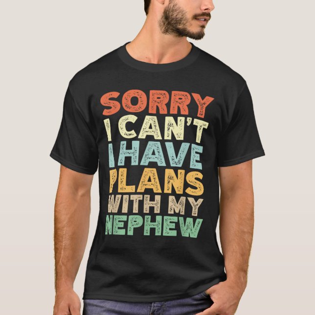 Sorry I Can't I Have Plans With My Nephew  T Shirt (Framsida)