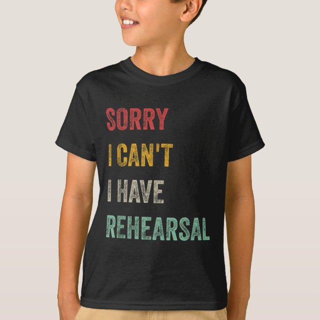 Sorry I Can't I Have Rehearsal  T Shirt (Framsida)