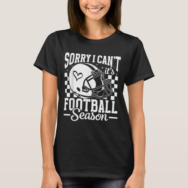 Sorry I Can't It's Football Season Game Day Touchd T Shirt (Framsida)