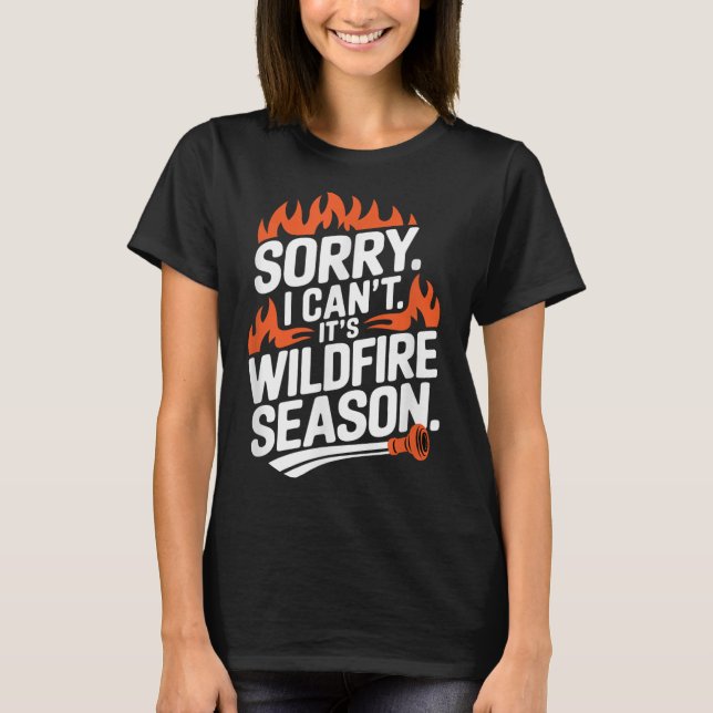 Sorry I Can't It's Wildfire Season, Forrest Firefi T Shirt (Framsida)