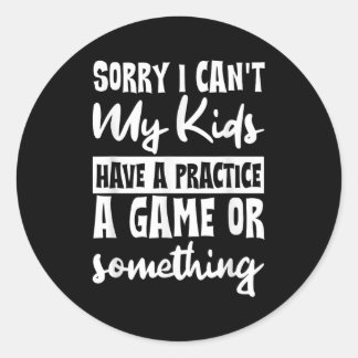 Sorry I Can't My Kids Have Practice A Game Or Soin Runt Klistermärke