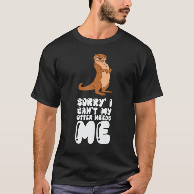 Sorry I Cant My Otter Needs Me T Shirt (Framsida)