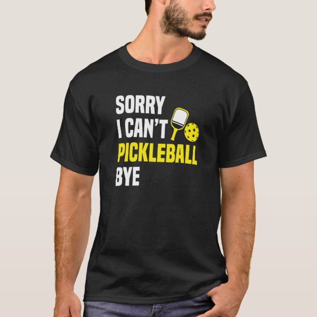 Sorry I Can't Pickleball Bye Pickleball Player T Shirt (Framsida)