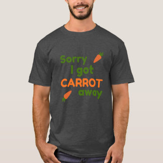 Sorry I Got Carrot Away T Shirt