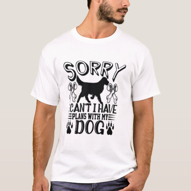 Sorry I Have Plans With My Dog Quote T Shirt (Framsida)