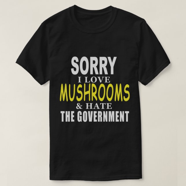SORRY I KÄRLEK MUSHROOMS & HATE THE Government FUN T Shirt (Design framsida)