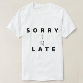 Sorry I’m Late Funny Text DesignT-Shirt T Shirt