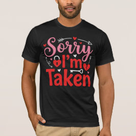 Sorry I’m Taken Funny Valentine Relationship Desig T Shirt