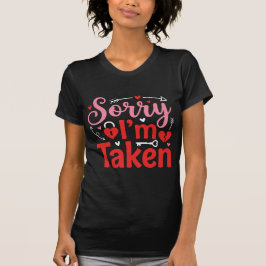 Sorry I’m Taken Funny Valentine Relationship Desig T Shirt