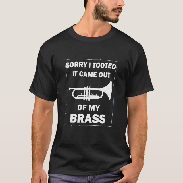 Sorry I tooted it came out of my brass - Funny Tru T Shirt (Framsida)