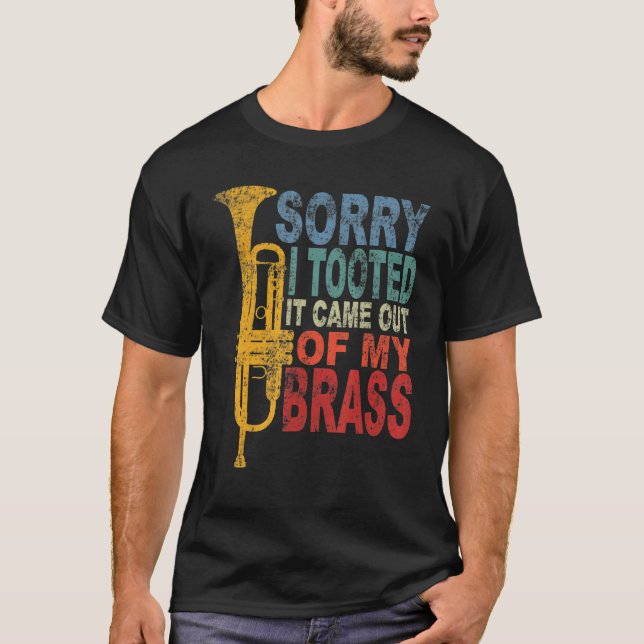 Sorry I Tooted It Came Out Of My Brass Funny Trump T Shirt (Framsida)