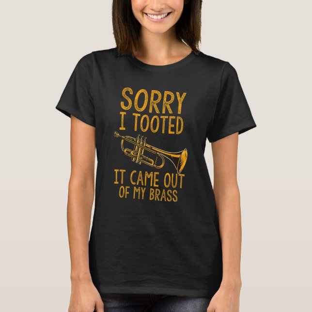 Sorry I Tooted It Came Out Of My Brass Funny Trump T Shirt (Framsida)