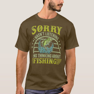 Sorry I wasn't Listening I was Thinking about Fish T Shirt