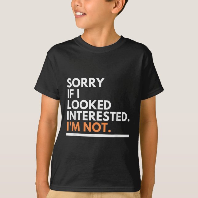 Sorry If I Look Interested. I'm Not Sarcasm  T Shirt (Framsida)