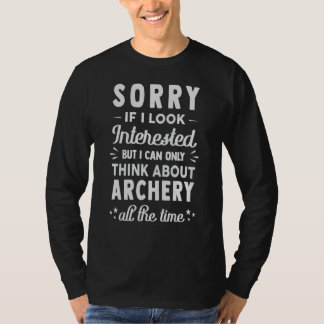 Sorry If I Look Interested  Think About Archery T Shirt
