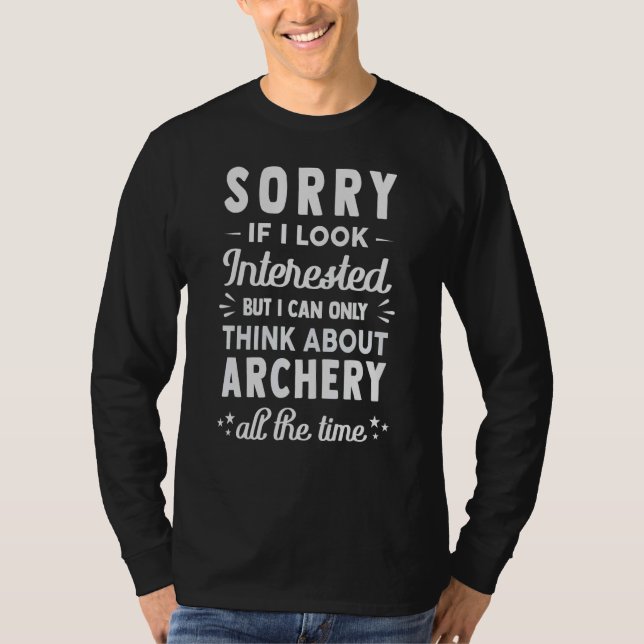Sorry If I Look Interested  Think About Archery T Shirt (Framsida)