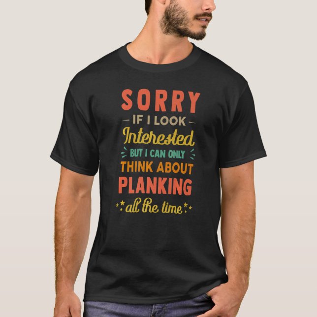 Sorry If I Look Interested  Think About Planking   T Shirt (Framsida)