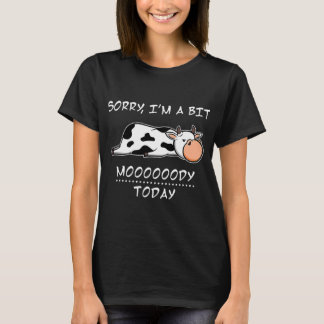 Sorry Im A Bit Moody Today T Shirt