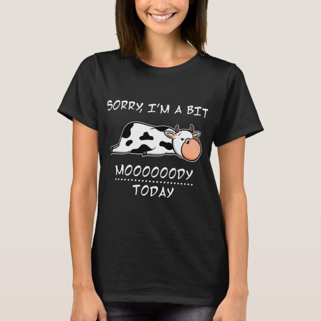 Sorry Im A Bit Moody Today T Shirt (Framsida)