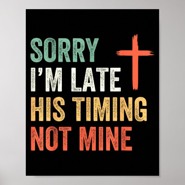 Sorry I'm Late His Timing Not Mine Shirt  Poster (Framsidan)