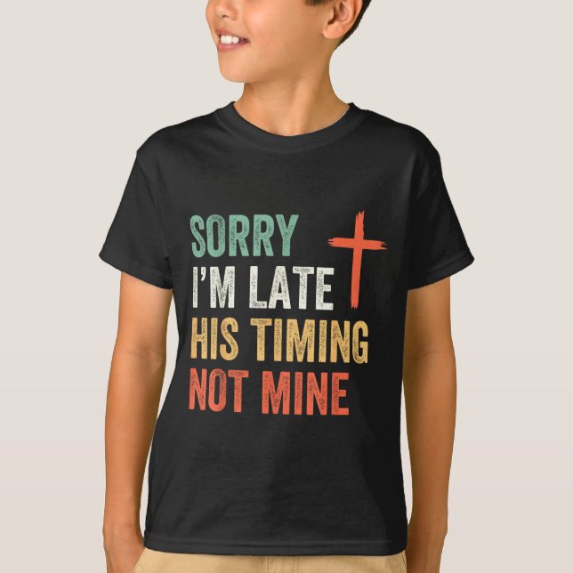 Sorry I'm Late His Timing Not Mine Shirt  T (Framsida)