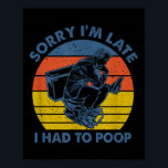 Sorry I'm Late I Had To Op Toilet  Poster<br><div class="desc">Sorry I'm Late I Had To Op Toilet</div>