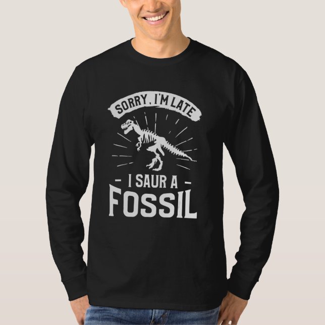 Sorry I'm Late I Saur A Fossil Hunting Paleontolog T Shirt (Framsida)