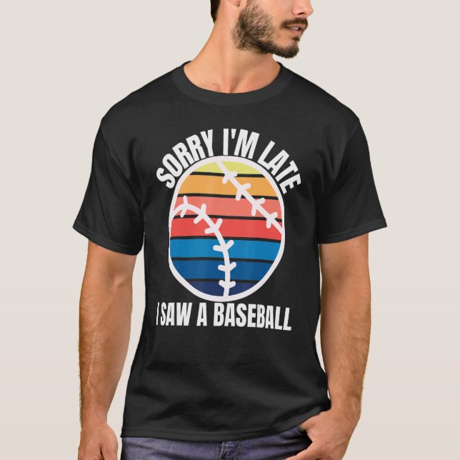 Sorry Im Late I Saw a Baseball T Shirt (Framsida)