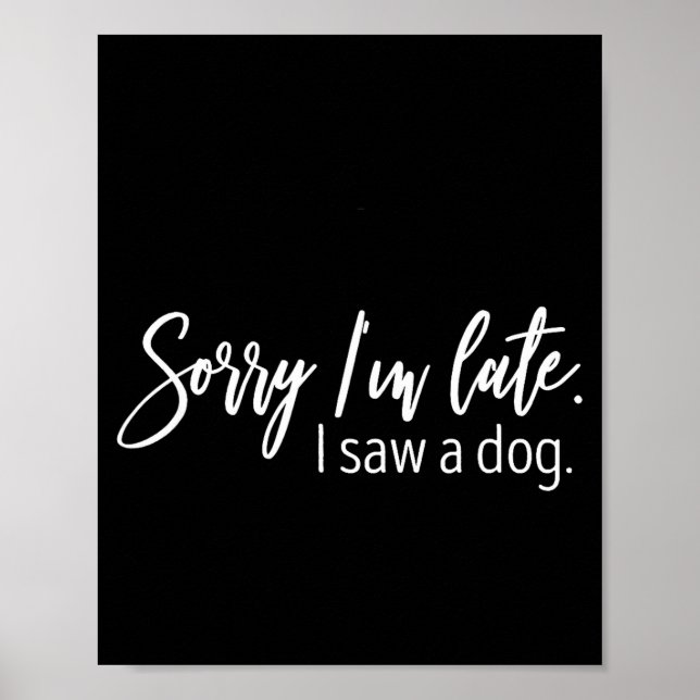 Sorry I'm Late I Saw A Dog Sarcastic Sayings  Poster (Framsidan)