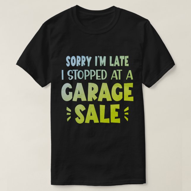 Sorry I'm Late, I Stopped at a Garage Sale T-Shirt (Design framsida)